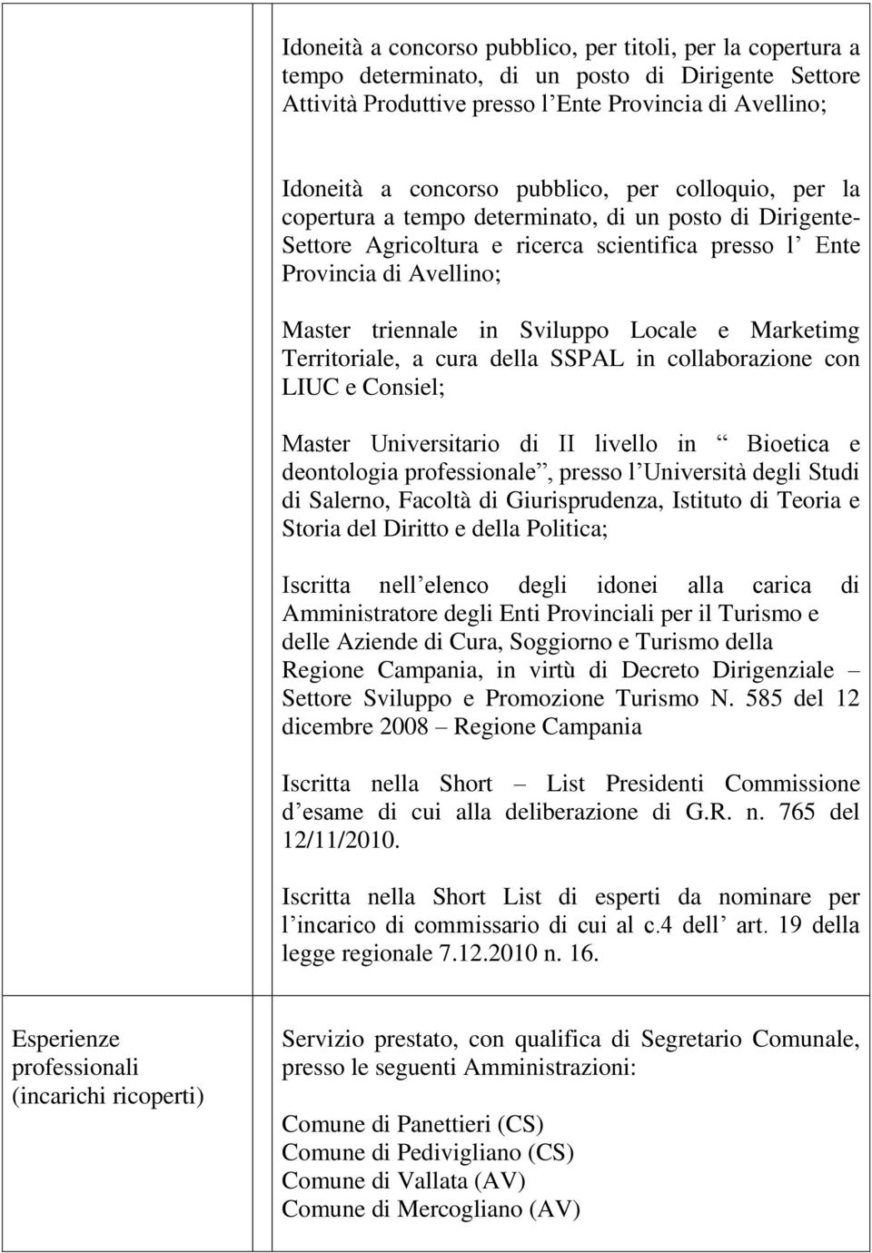 Marketimg Territoriale, a cura della SSPAL in collaborazione con LIUC e Consiel; Master Universitario di II livello in Bioetica e deontologia professionale, presso l Università degli Studi di