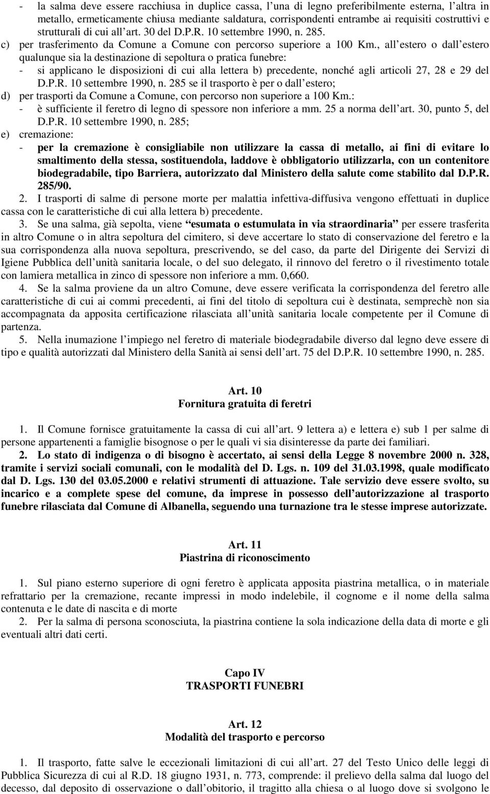 , all estero o dall estero qualunque sia la destinazione di sepoltura o pratica funebre: - si applicano le disposizioni di cui alla lettera b) precedente, nonché agli articoli 27, 28 e 29 del D.P.R.