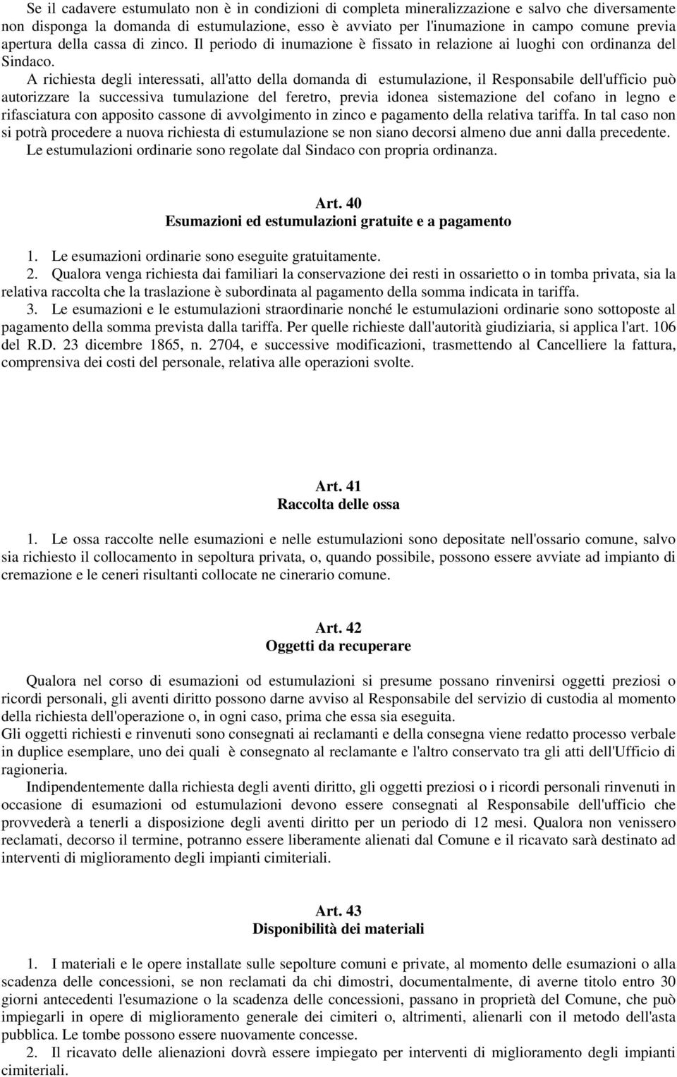 A richiesta degli interessati, all'atto della domanda di estumulazione, il Responsabile dell'ufficio può autorizzare la successiva tumulazione del feretro, previa idonea sistemazione del cofano in