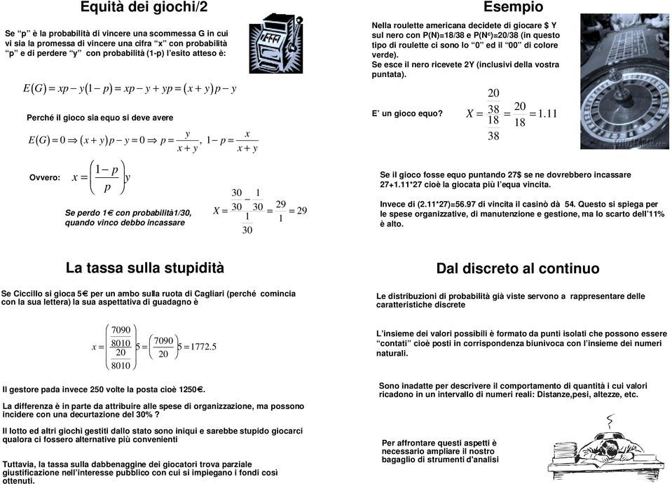 30 9 = = 9 Esempio Nella roulette americaa decidete di giocare $ Y sul ero co P(N)=8/38 e P(N c )=0/38 (i questo tipo di roulette ci soo lo 0 ed il 00 di colore verde).