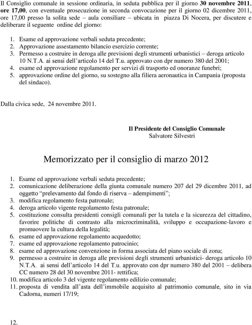 Approvazione assestamento bilancio esercizio corrente; 3. Permesso a costruire in deroga alle previsioni degli strumenti urbanistici deroga articolo 10 N.T.A. ai sensi dell articolo 14 del T.u. approvato con dpr numero 380 del 2001; 4.