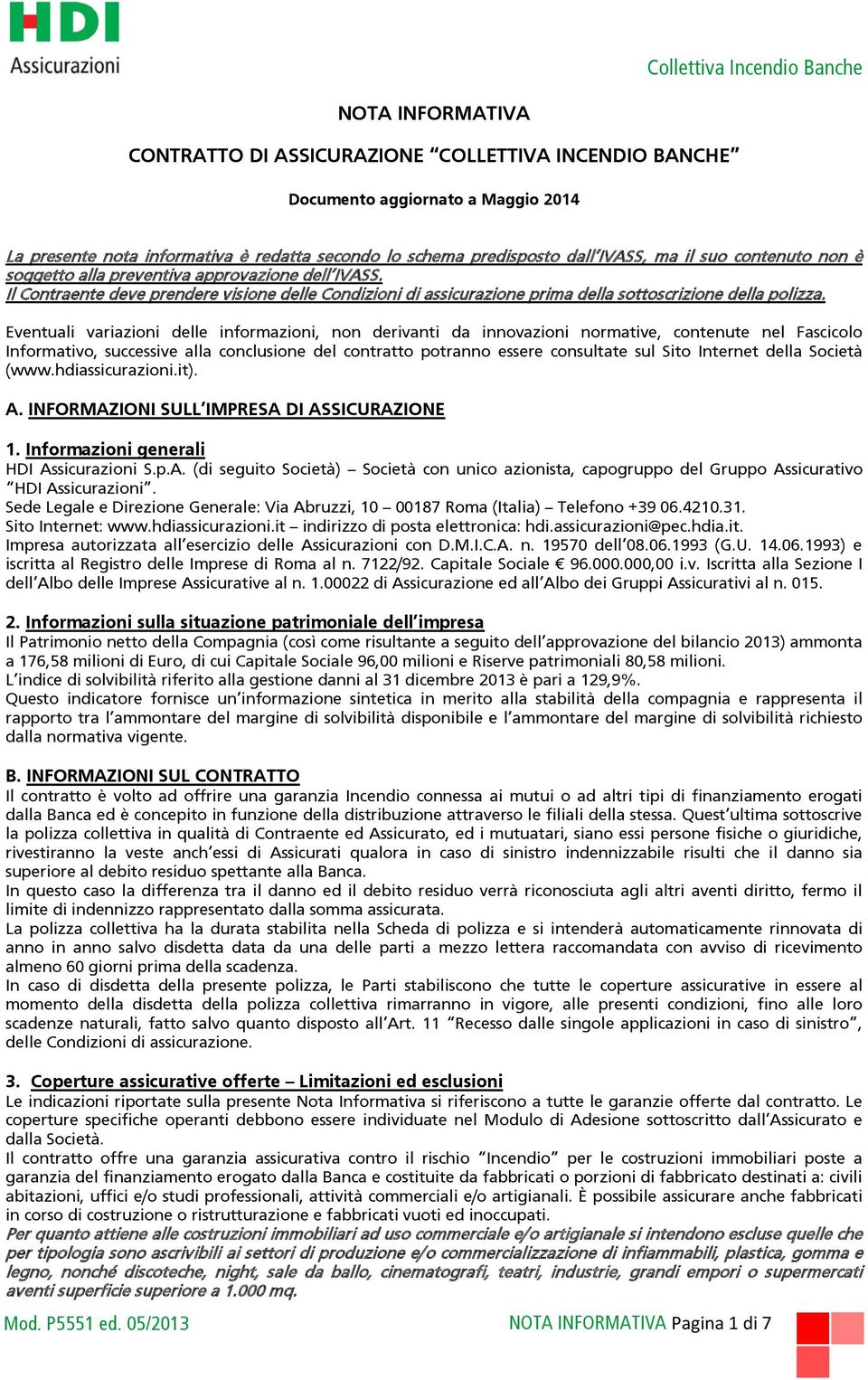 Eventuali variazioni delle informazioni, non derivanti da innovazioni normative, contenute nel Fascicolo Informativo, successive alla conclusione del contratto potranno essere consultate sul Sito