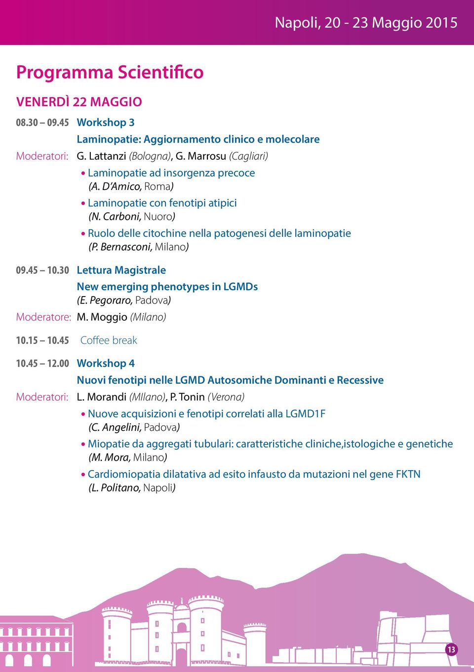 Bernasconi, Milano) 09.45 10.30 Lettura Magistrale New emerging phenotypes in LGMDs (E. Pegoraro, Padova) Moderatore: M. Moggio (Milano) 10.15 10.45 Coffee break 10.45 12.