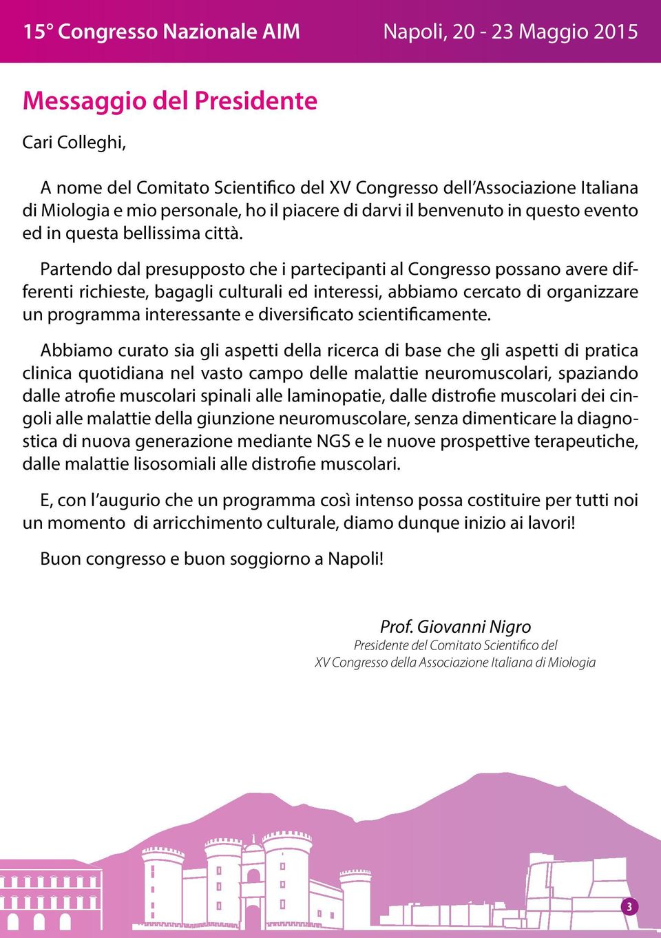 Partendo dal presupposto che i partecipanti al Congresso possano avere differenti richieste, bagagli culturali ed interessi, abbiamo cercato di organizzare un programma interessante e diversificato