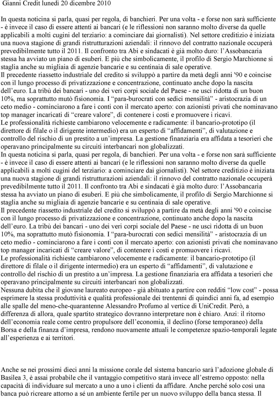 cominciare dai giornalisti). Nel settore creditizio è iniziata una nuova stagione di grandi ristrutturazioni aziendali: il rinnovo del contratto nazionale occuperà prevedibilmente tutto il 2011.