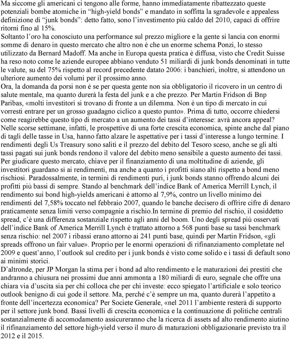 Soltanto l oro ha conosciuto una performance sul prezzo migliore e la gente si lancia con enormi somme di denaro in questo mercato che altro non è che un enorme schema Ponzi, lo stesso utilizzato da