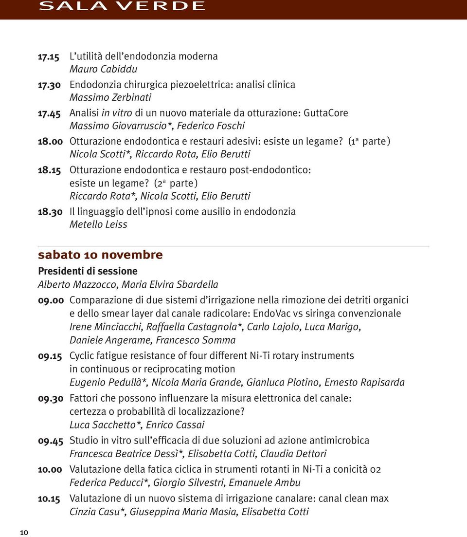 (1 a parte ) Nicola Scotti*, Riccardo Rota, Elio Berutti 18.15 Otturazione endodontica e restauro post-endodontico: esiste un legame? (2 a parte ) Riccardo Rota*, Nicola Scotti, Elio Berutti 18.