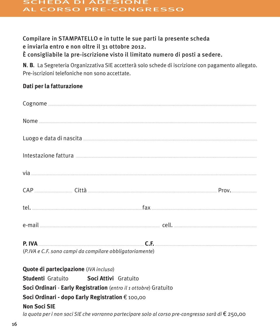 Pre-iscrizioni telefoniche non sono accettate. Dati per la fatturazione Cognome... Nome... Luogo e data di nascita... Intestazione fattura... via... CAP... Città... Prov... tel....fax... e-mail... cell.