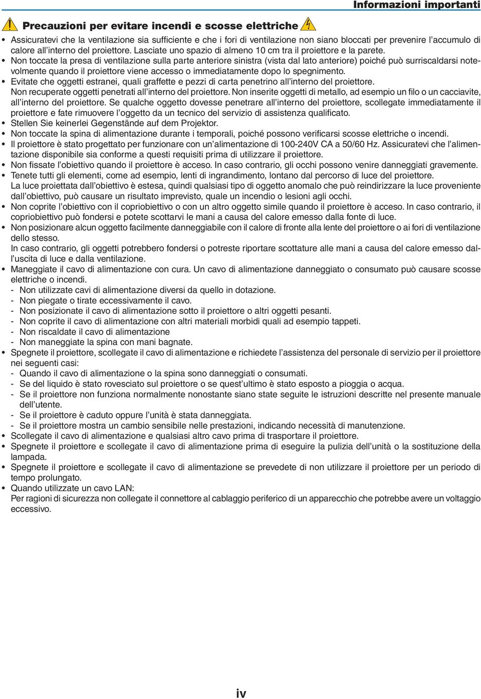 Non toccate la presa di ventilazione sulla parte anteriore sinistra (vista dal lato anteriore) poiché può surriscaldarsi notevolmente quando il proiettore viene accesso o immediatamente dopo lo