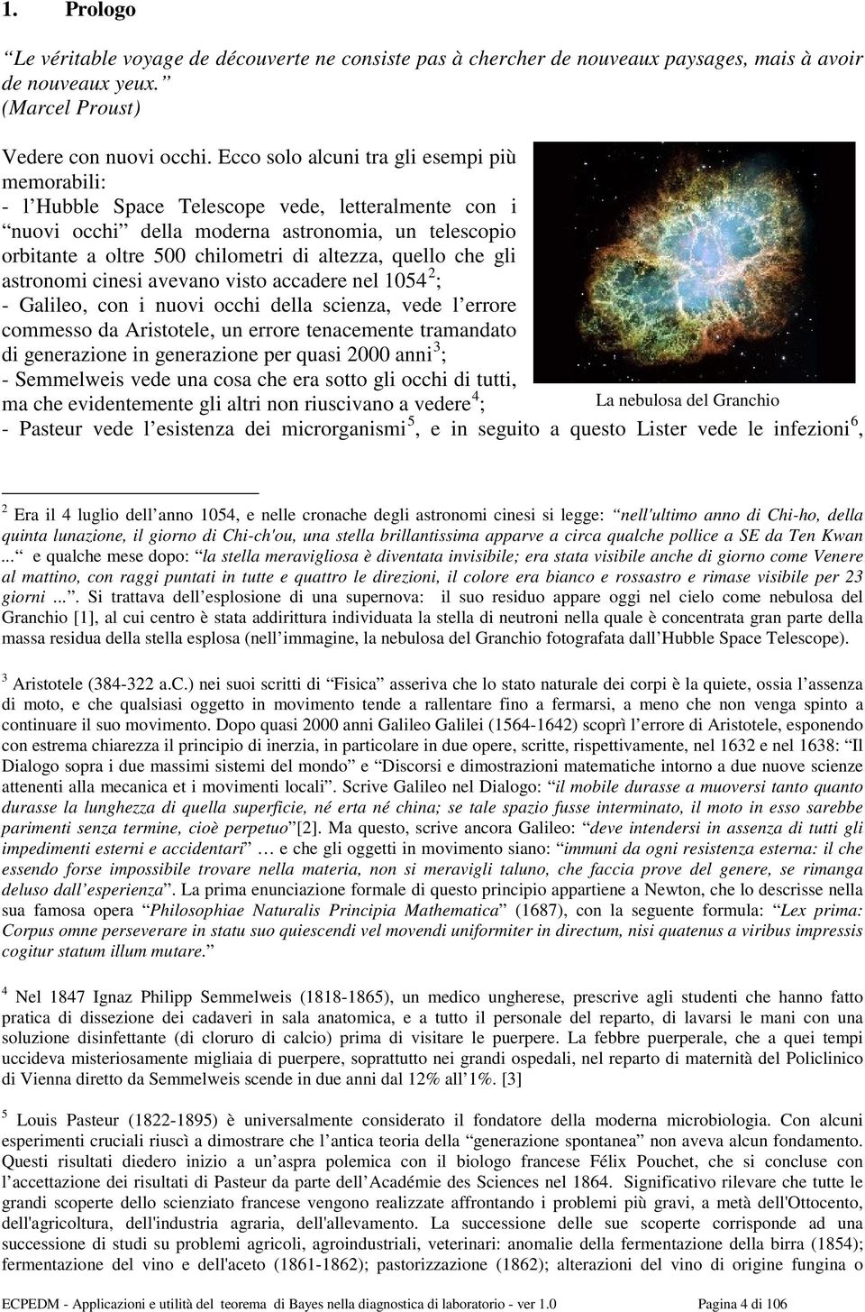 quello che gli astronomi cinesi avevano visto accadere nel 1054 2 ; - Galileo, con i nuovi occhi della scienza, vede l errore commesso da Aristotele, un errore tenacemente tramandato di generazione