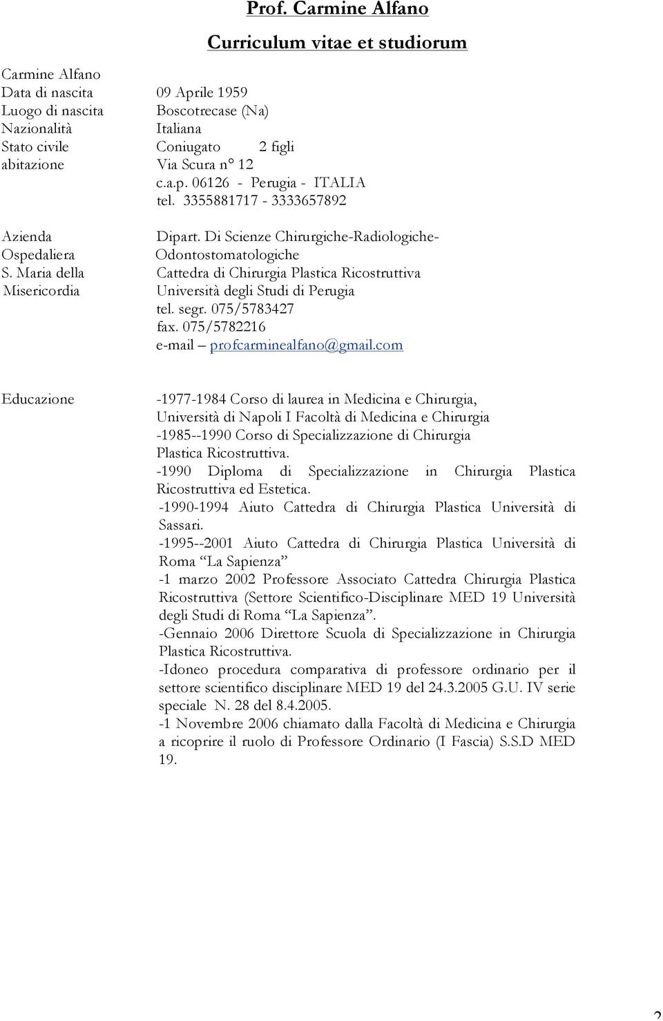 Maria della Cattedra di Chirurgia Plastica Ricostruttiva Misericordia Università degli Studi di Perugia tel. segr. 075/5783427 fax. 075/5782216 e-mail profcarminealfano@gmail.