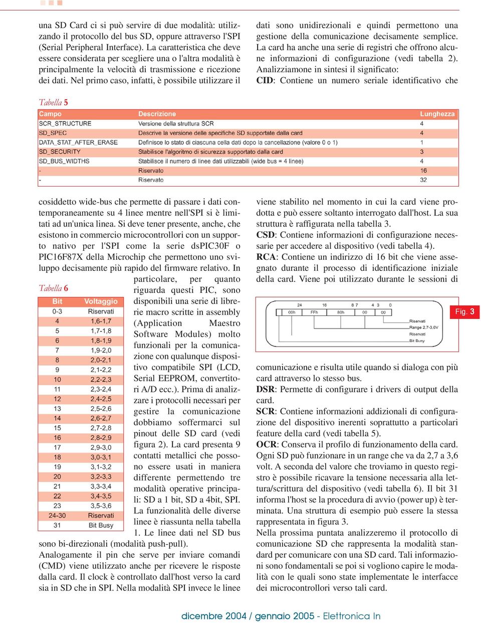 Nel primo caso, infatti, è possibile utilizzare il dati sono unidirezionali e quindi permettono una gestione della comunicazione decisamente semplice.