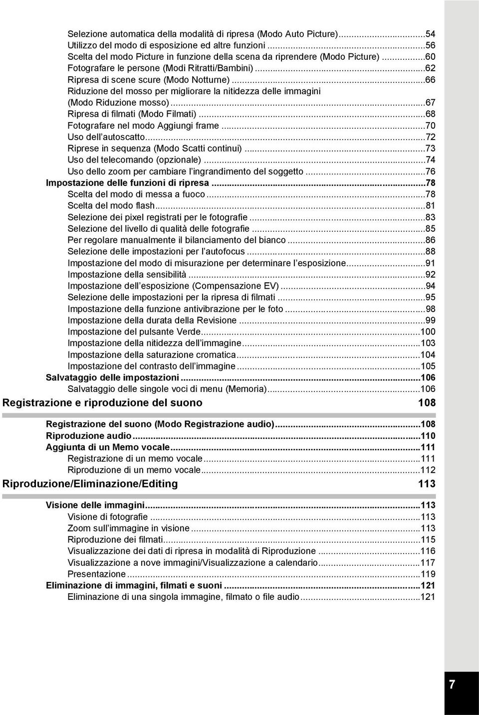 ..66 Riduzione del mosso per migliorare la nitidezza delle immagini (Modo Riduzione mosso)...67 Ripresa di filmati (Modo Filmati)...68 Fotografare nel modo Aggiungi frame...70 Uso dell autoscatto.