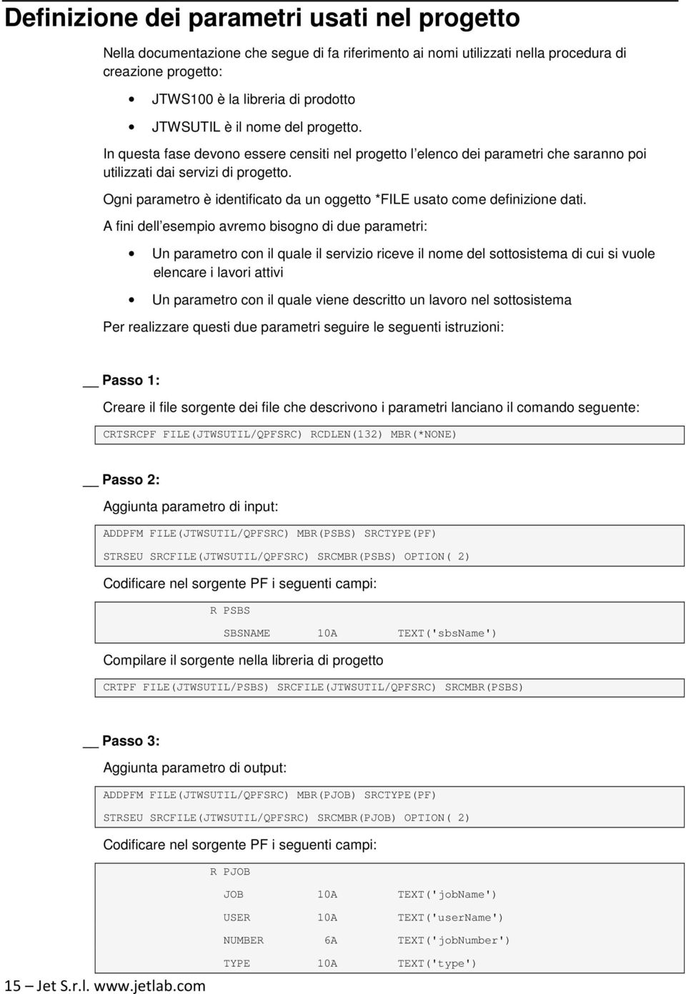 Ogni parametro è identificato da un oggetto *FILE usato come definizione dati.