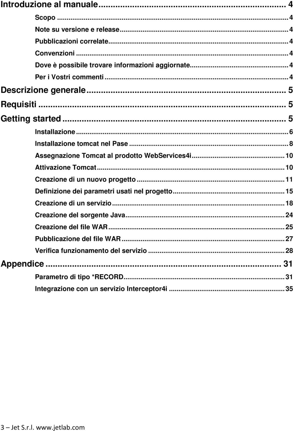 .. 10 Creazione di un nuovo progetto... 11 Definizione dei parametri usati nel progetto... 15 Creazione di un servizio... 18 Creazione del sorgente Java... 24 Creazione del file WAR.