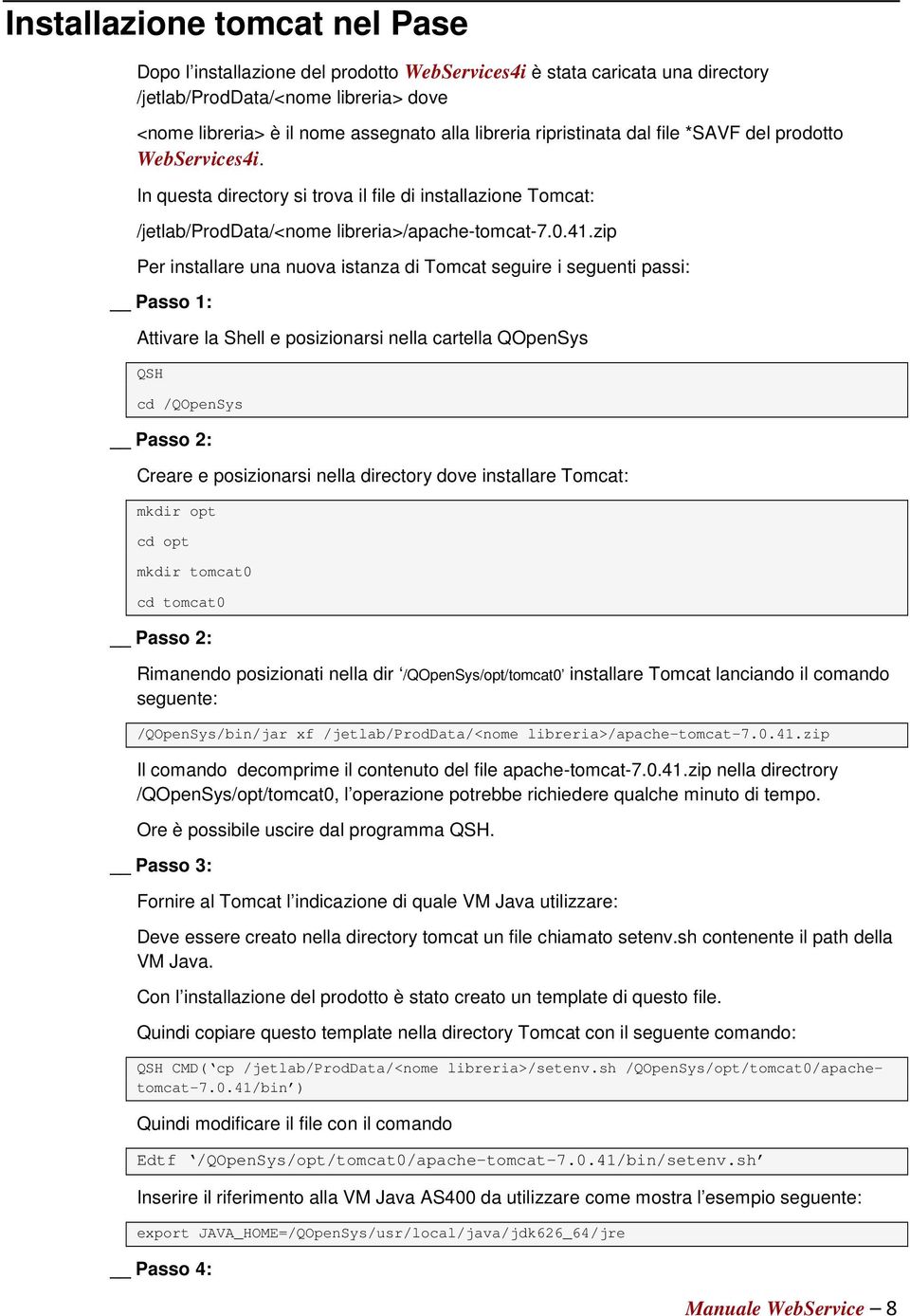 zip Per installare una nuova istanza di Tomcat seguire i seguenti passi: Passo 1: Attivare la Shell e posizionarsi nella cartella QOpenSys QSH cd /QOpenSys Passo 2: Creare e posizionarsi nella