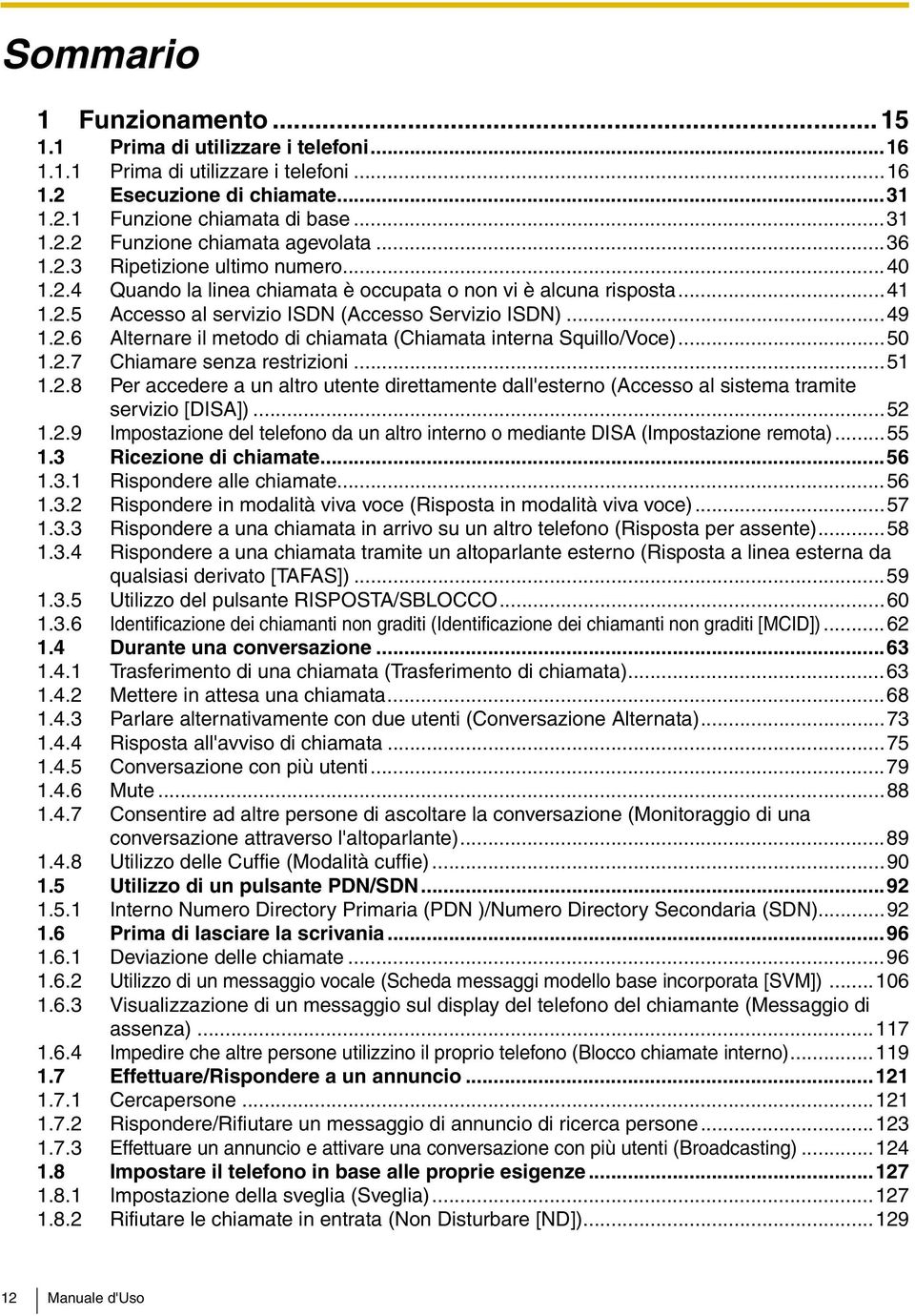 ..50 1.2.7 Chiamare senza restrizioni...51 1.2.8 Per accedere a un altro utente direttamente dall'esterno (Accesso al sistema tramite servizio [DISA])...52 1.2.9 Impostazione del telefono da un altro interno o mediante DISA (Impostazione remota).