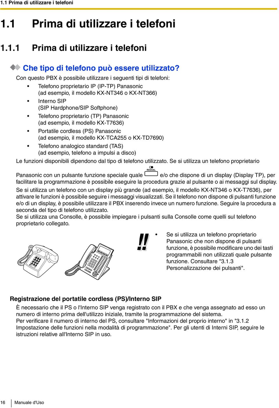 Telefono proprietario (TP) Panasonic (ad esempio, il modello KX-T7636) Portatile cordless (PS) Panasonic (ad esempio, il modello KX-TCA255 o KX-TD7690) Telefono analogico standard (TAS) (ad esempio,