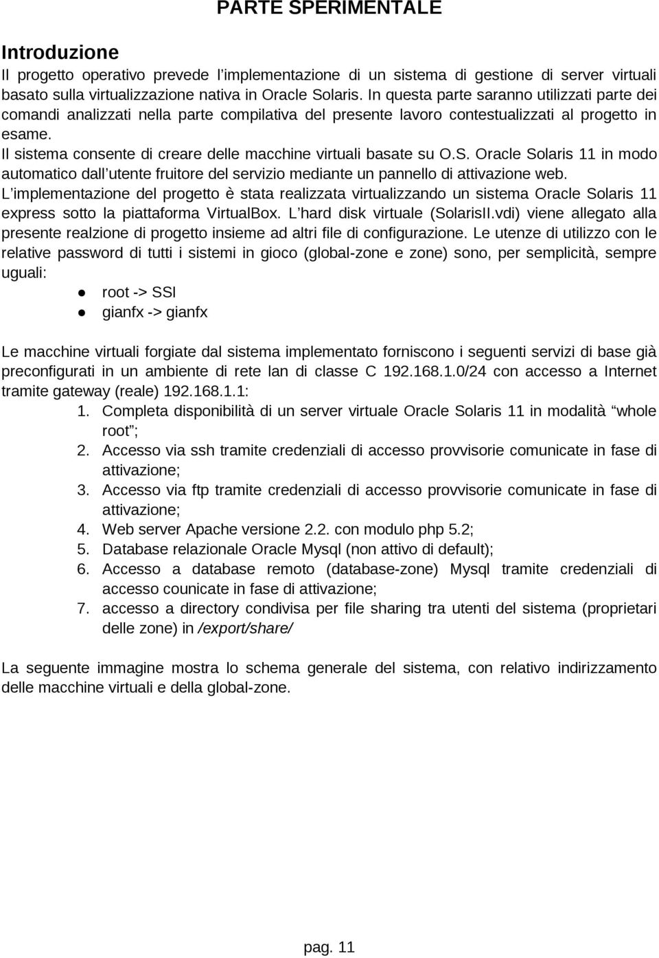 Il sistema consente di creare delle macchine virtuali basate su O.S. Oracle Solaris 11 in modo automatico dall utente fruitore del servizio mediante un pannello di attivazione web.