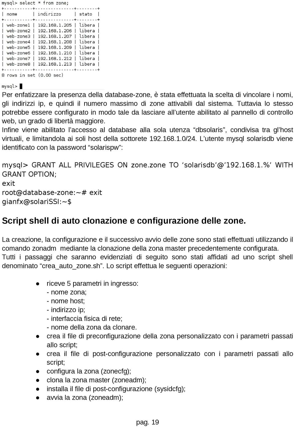 Infine viene abilitato l accesso al database alla sola utenza dbsolaris, condivisa tra gl host virtuali, e limitandola ai soli host della sottorete 192.168.1.0/24.