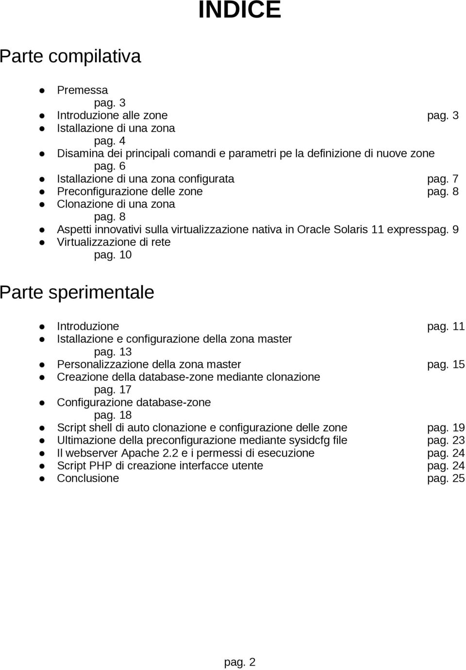 9 Virtualizzazione di rete pag. 10 Parte sperimentale Introduzione pag. 11 Istallazione e configurazione della zona master pag. 13 Personalizzazione della zona master pag.