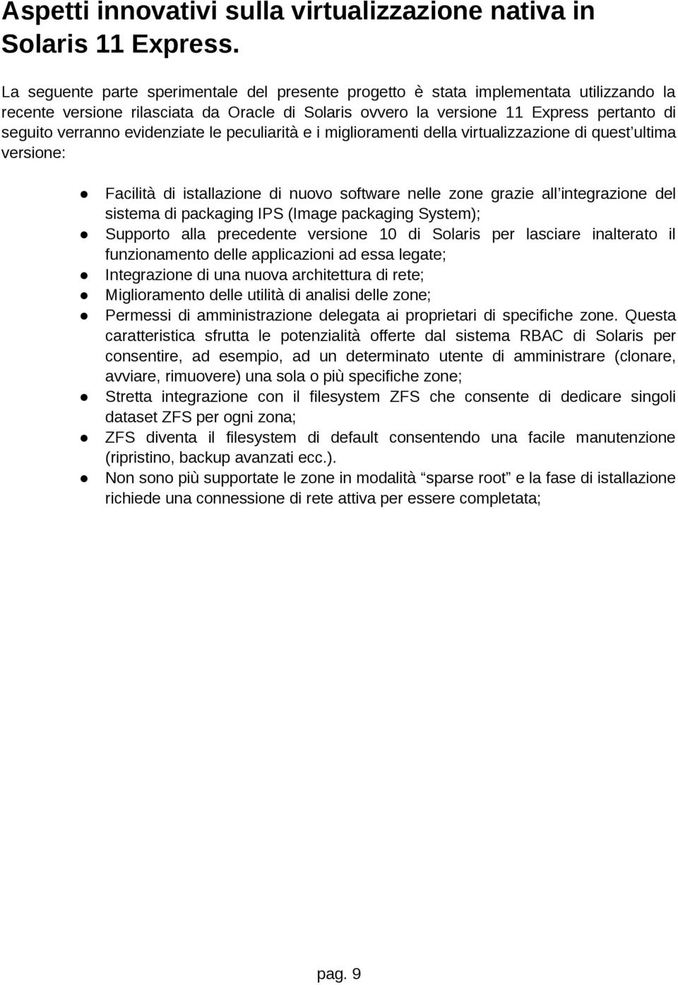 evidenziate le peculiarità e i miglioramenti della virtualizzazione di quest ultima versione: Facilità di istallazione di nuovo software nelle zone grazie all integrazione del sistema di packaging