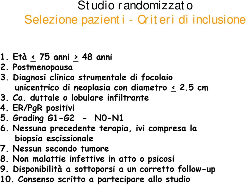 ER/PgR positivi 5. Grading G1-G2 - N0-N1 6. Nessuna precedente terapia, ivi compresa la biopsia escissionale 7.