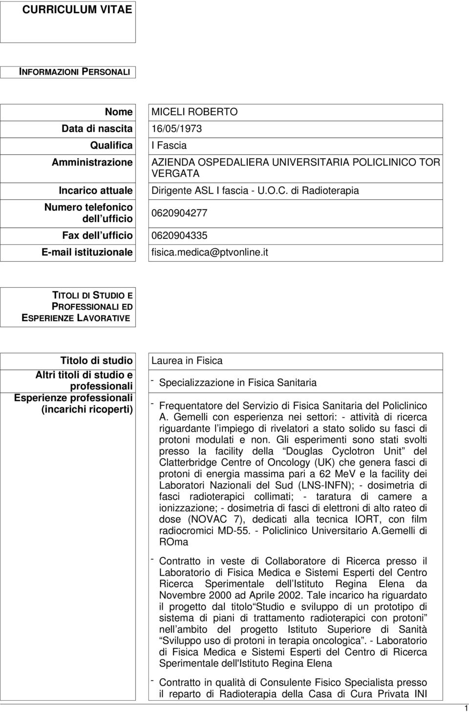 it TITOLI DI STUDIO E PROFESSIONALI ED ESPERIENZE LAVORATIVE Titolo di studio Altri titoli di studio e professionali Esperienze professionali (incarichi ricoperti) Laurea in Fisica - Specializzazione