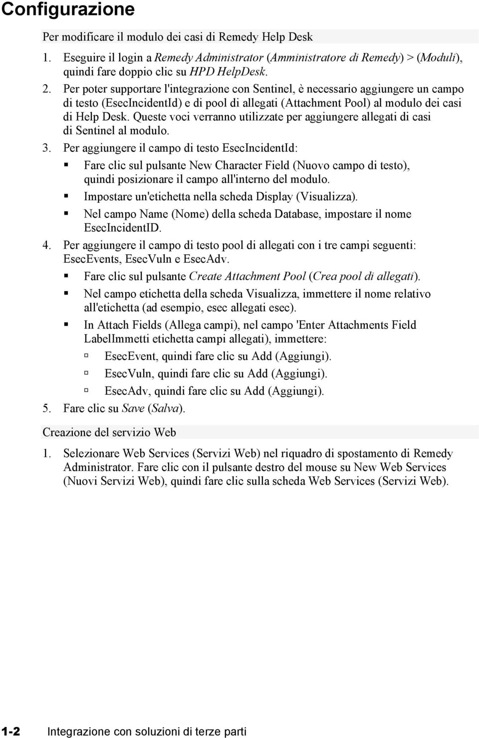 Queste voci verranno utilizzate per aggiungere allegati di casi di Sentinel al modulo. 3.