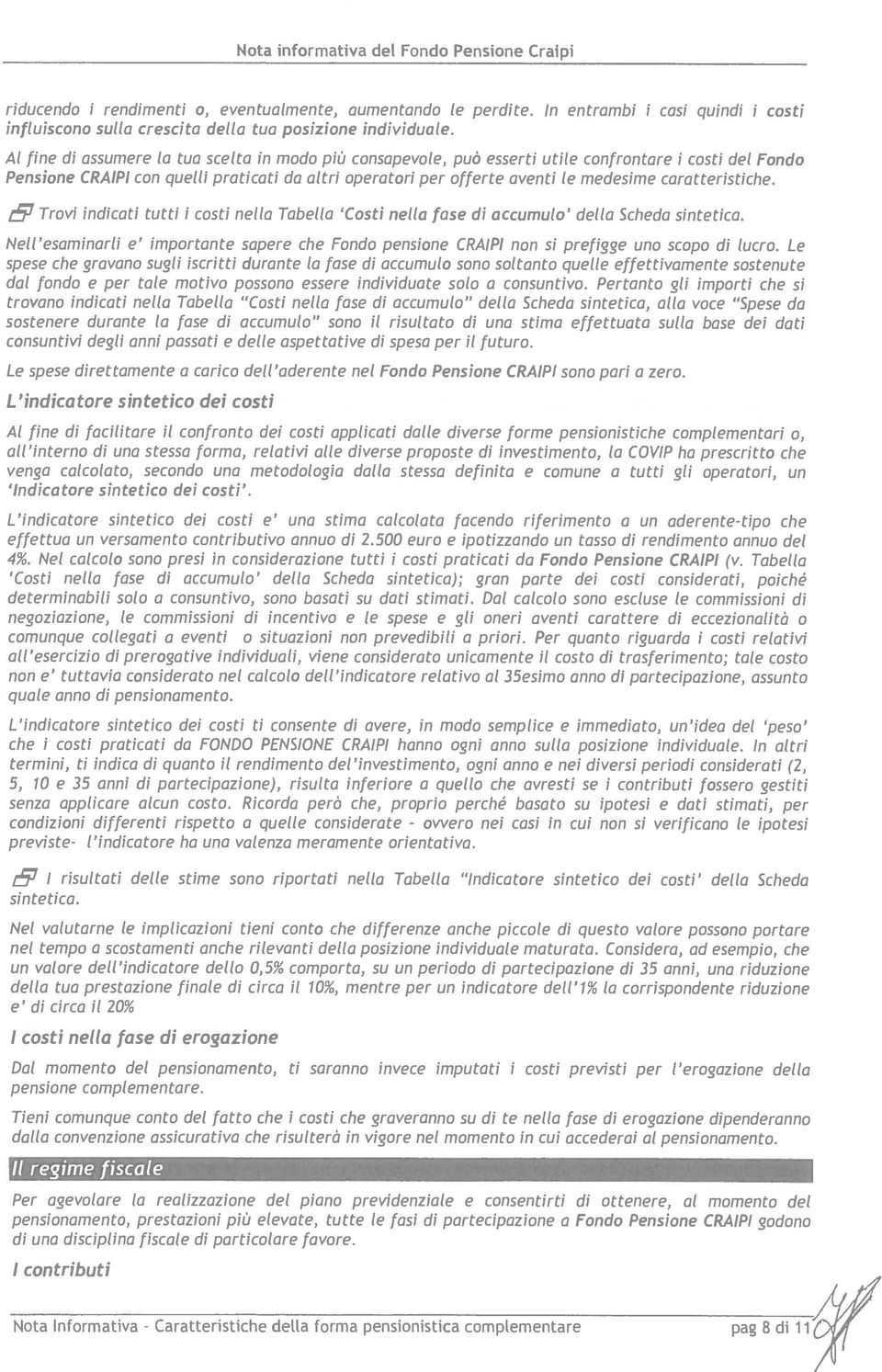 Alfine di assumere la tua scelta in modo più consapevole, può esserti utile confrontare i costi del Fondo Pensione CRAIPI con quelli praticati da altri operatori per offerte aventi le medesime