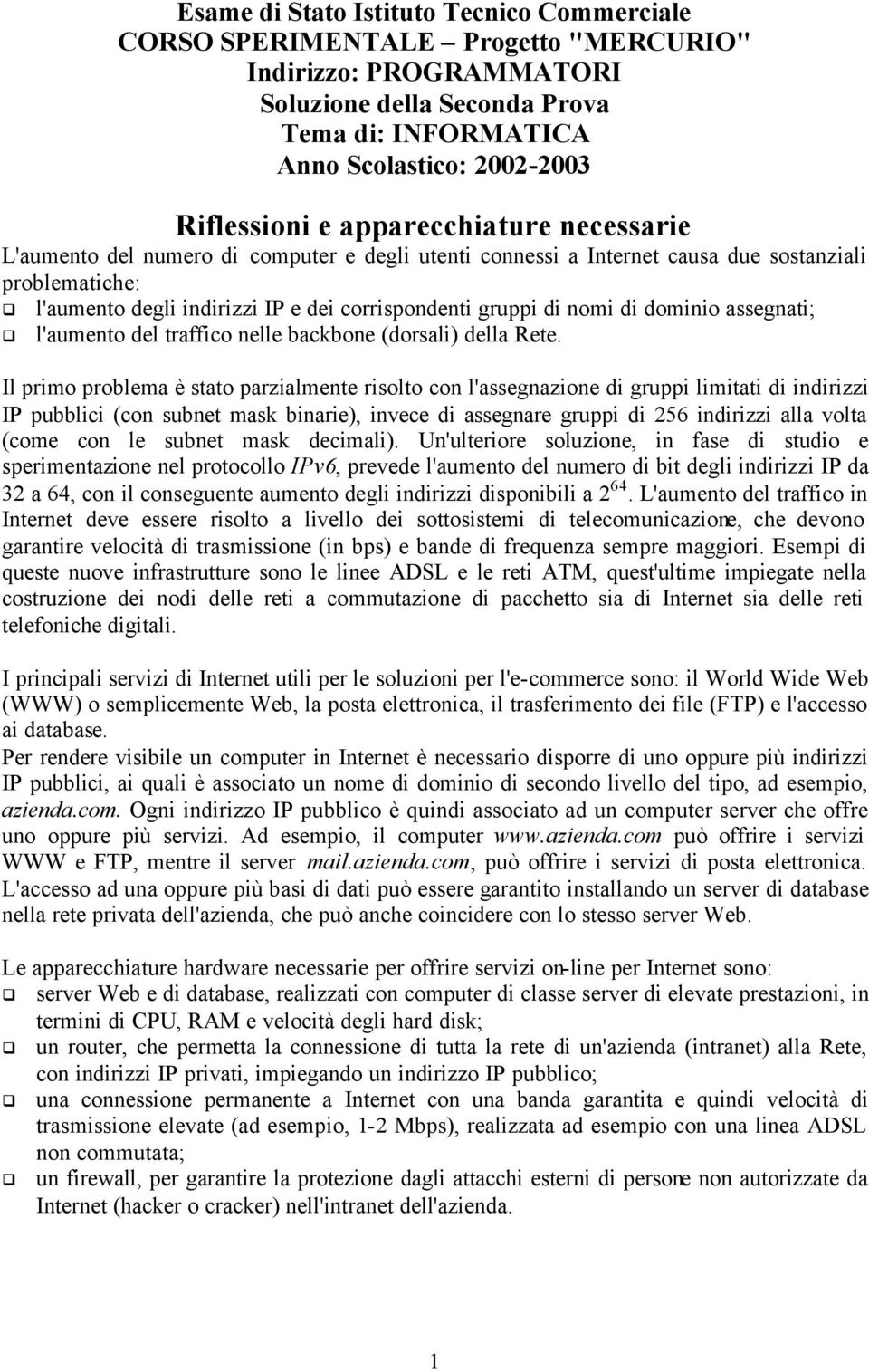 dominio assegnati; l'aumento del traffico nelle backbone dorsali della Rete.