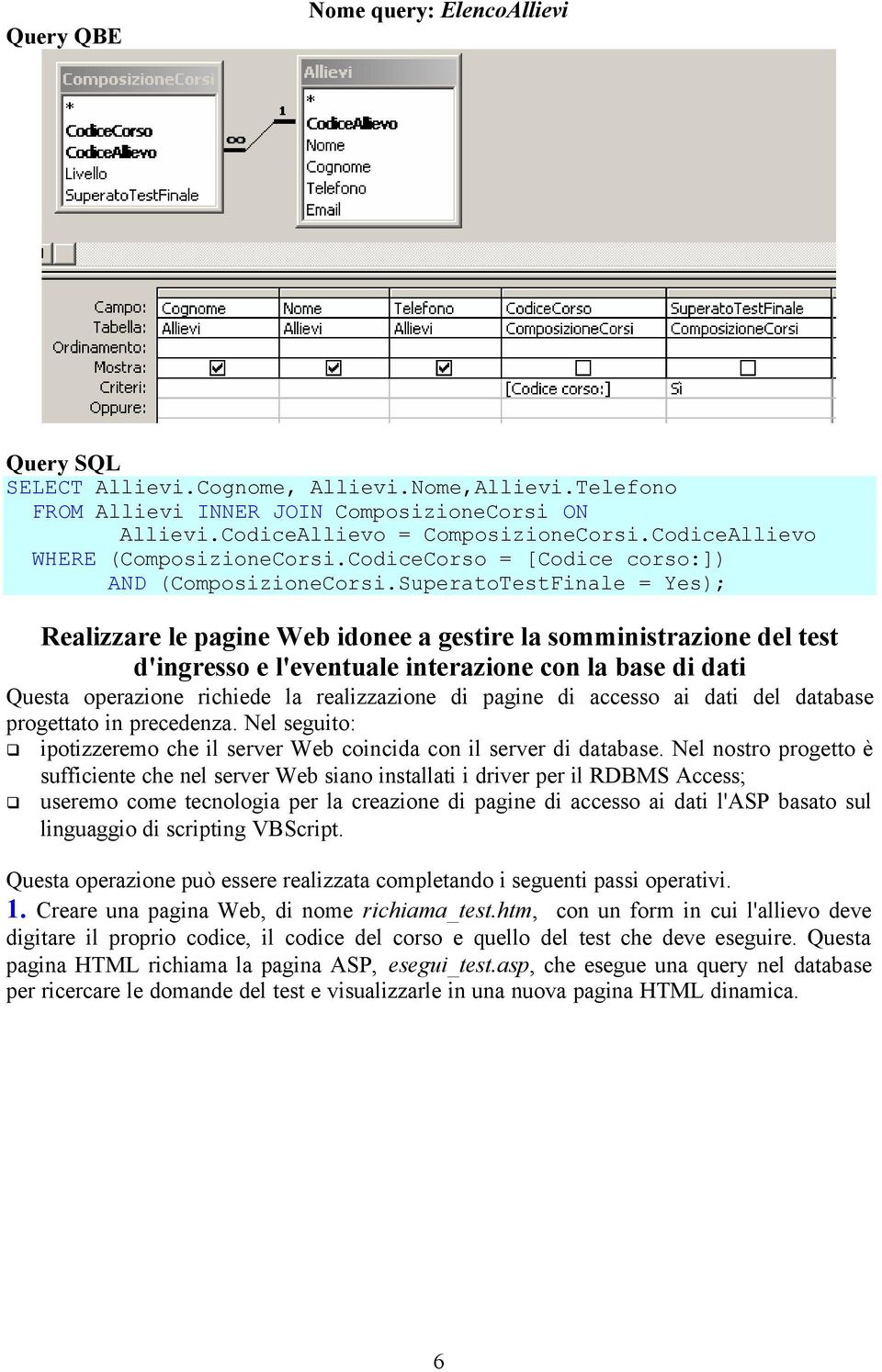 SuperatoTestFinale = Yes; Realizzare le pagine Web idonee a gestire la somministrazione del test d'ingresso e l'eventuale interazione con la base di dati Questa operazione richiede la realizzazione