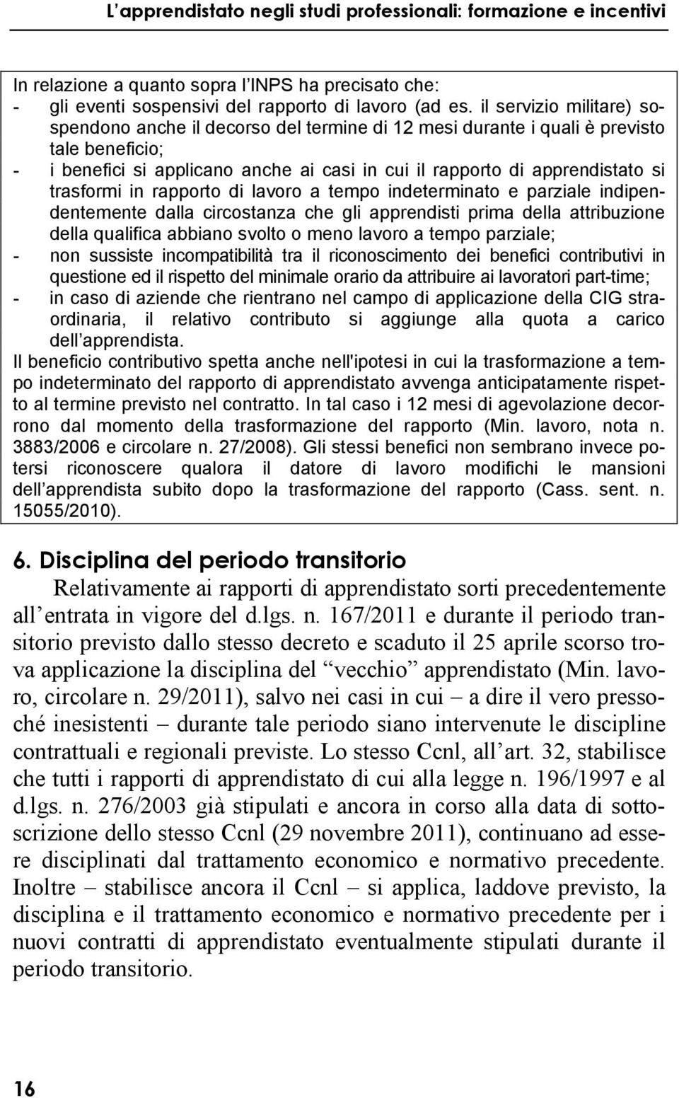 trasformi in rapporto di lavoro a tempo indeterminato e parziale indipendentemente dalla circostanza che gli apprendisti prima della attribuzione della qualifica abbiano svolto o meno lavoro a tempo