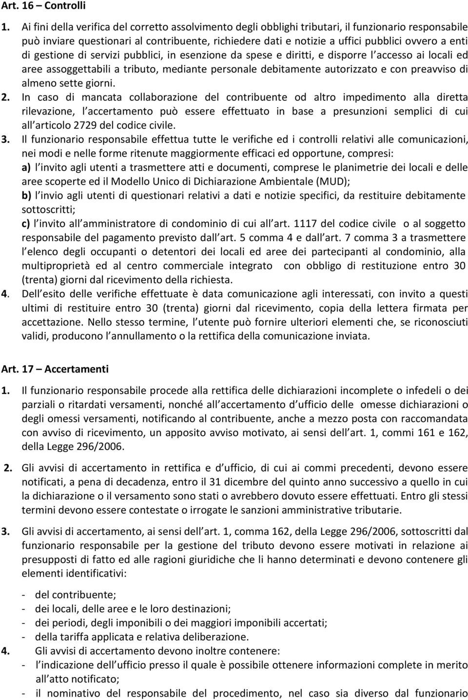 enti di gestione di servizi pubblici, in esenzione da spese e diritti, e disporre l accesso ai locali ed aree assoggettabili a tributo, mediante personale debitamente autorizzato e con preavviso di