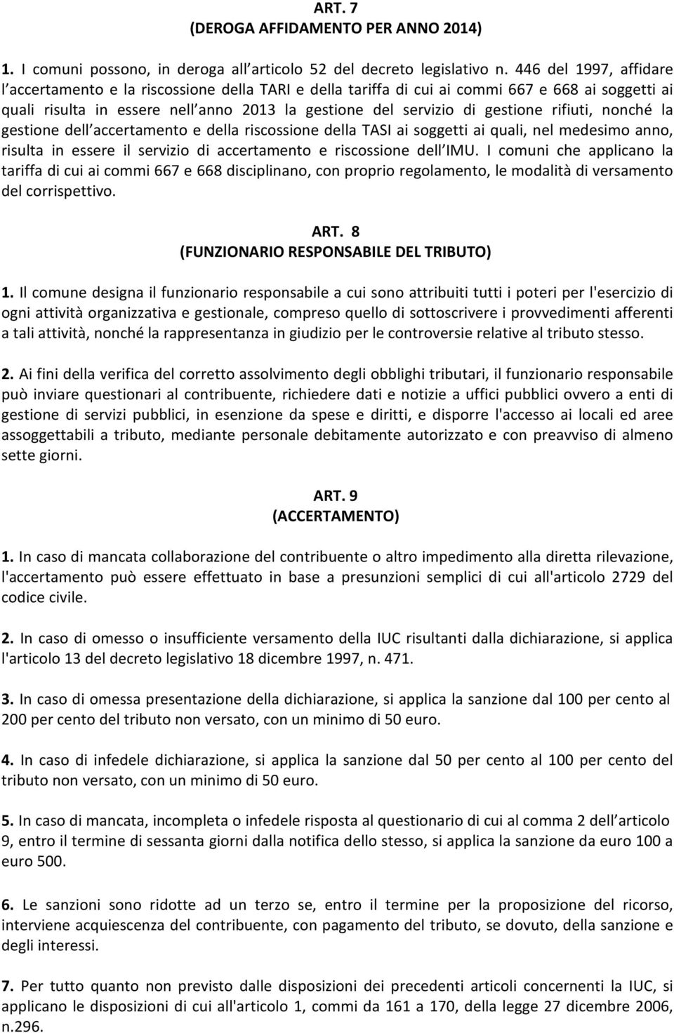 rifiuti, nonché la gestione dell accertamento e della riscossione della TASI ai soggetti ai quali, nel medesimo anno, risulta in essere il servizio di accertamento e riscossione dell IMU.