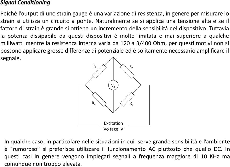 Tuttavia la potenza dissipabile da questi dispositivi è molto limitata e mai superiore a qualche milliwatt, mentre la resistenza interna varia da 120 a 3/400 Ohm, per questi motivi non si possono