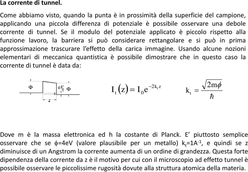 Se il modulo del potenziale applicato è piccolo rispetto alla funzione lavoro, la barriera si può considerare rettangolare e si può in prima approssimazione trascurare l effetto della carica immagine.