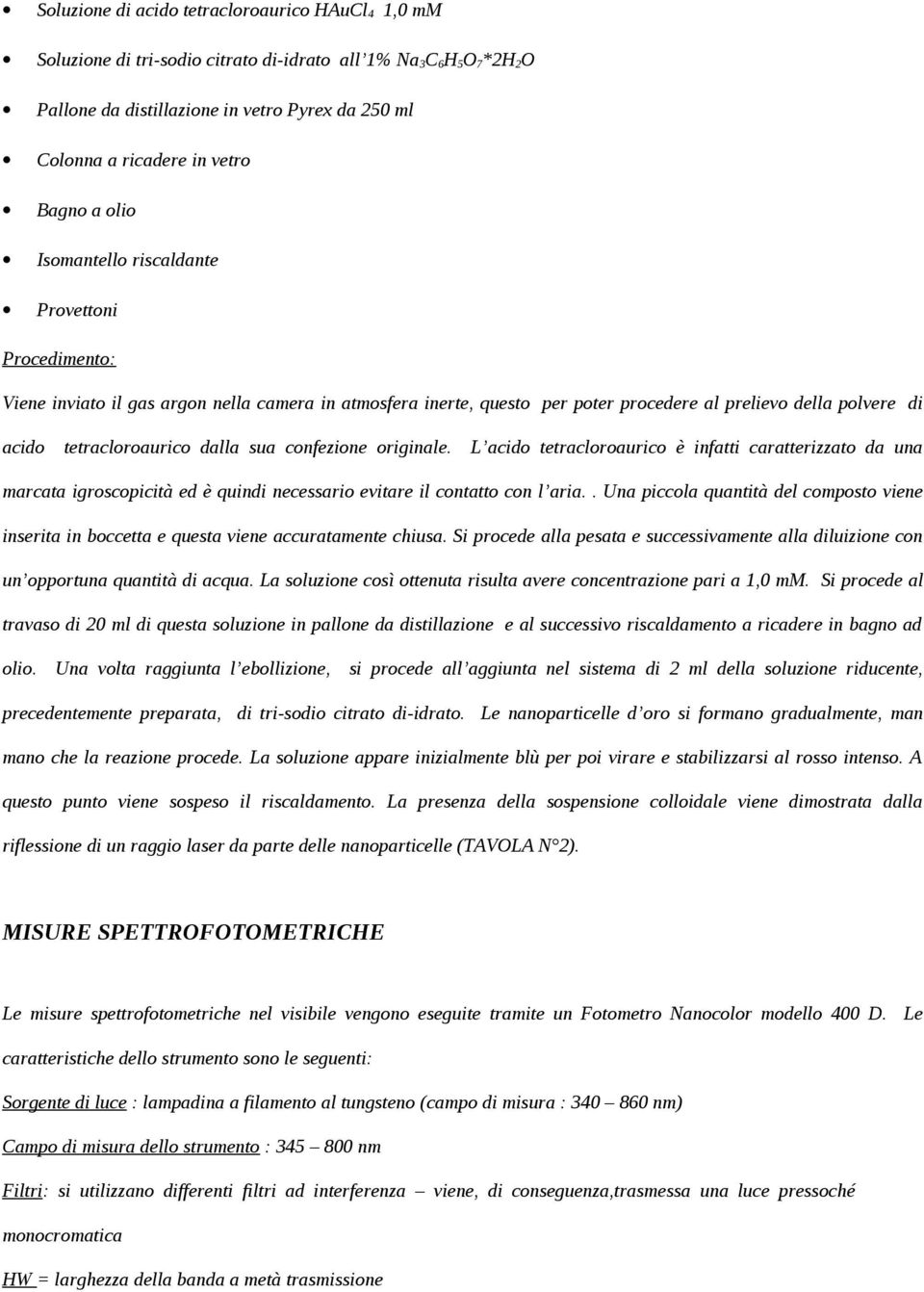 tetracloroaurico dalla sua confezione originale. L acido tetracloroaurico è infatti caratterizzato da una marcata igroscopicità ed è quindi necessario evitare il contatto con l aria.