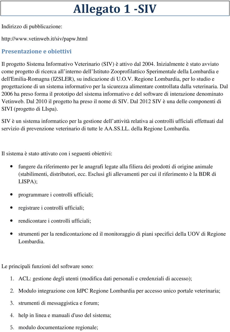 Regione Lombardia, per lo studio e progettazione di un sistema informativo per la sicurezza alimentare controllata dalla veterinaria.