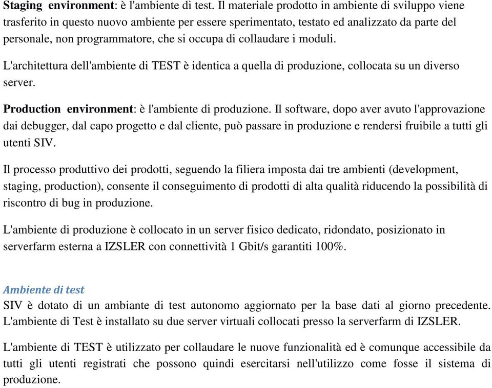 collaudare i moduli. L'architettura dell'ambiente di TEST è identica a quella di produzione, collocata su un diverso server. Production environment: è l'ambiente di produzione.