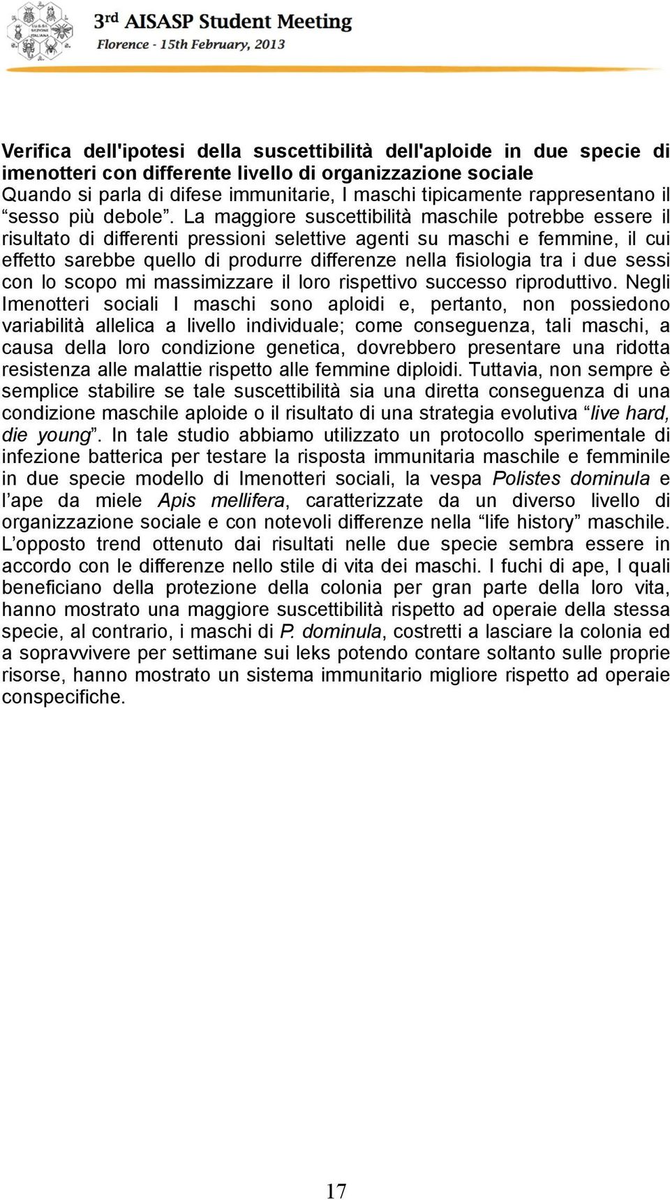 La maggiore suscettibilità maschile potrebbe essere il risultato di differenti pressioni selettive agenti su maschi e femmine, il cui effetto sarebbe quello di produrre differenze nella fisiologia