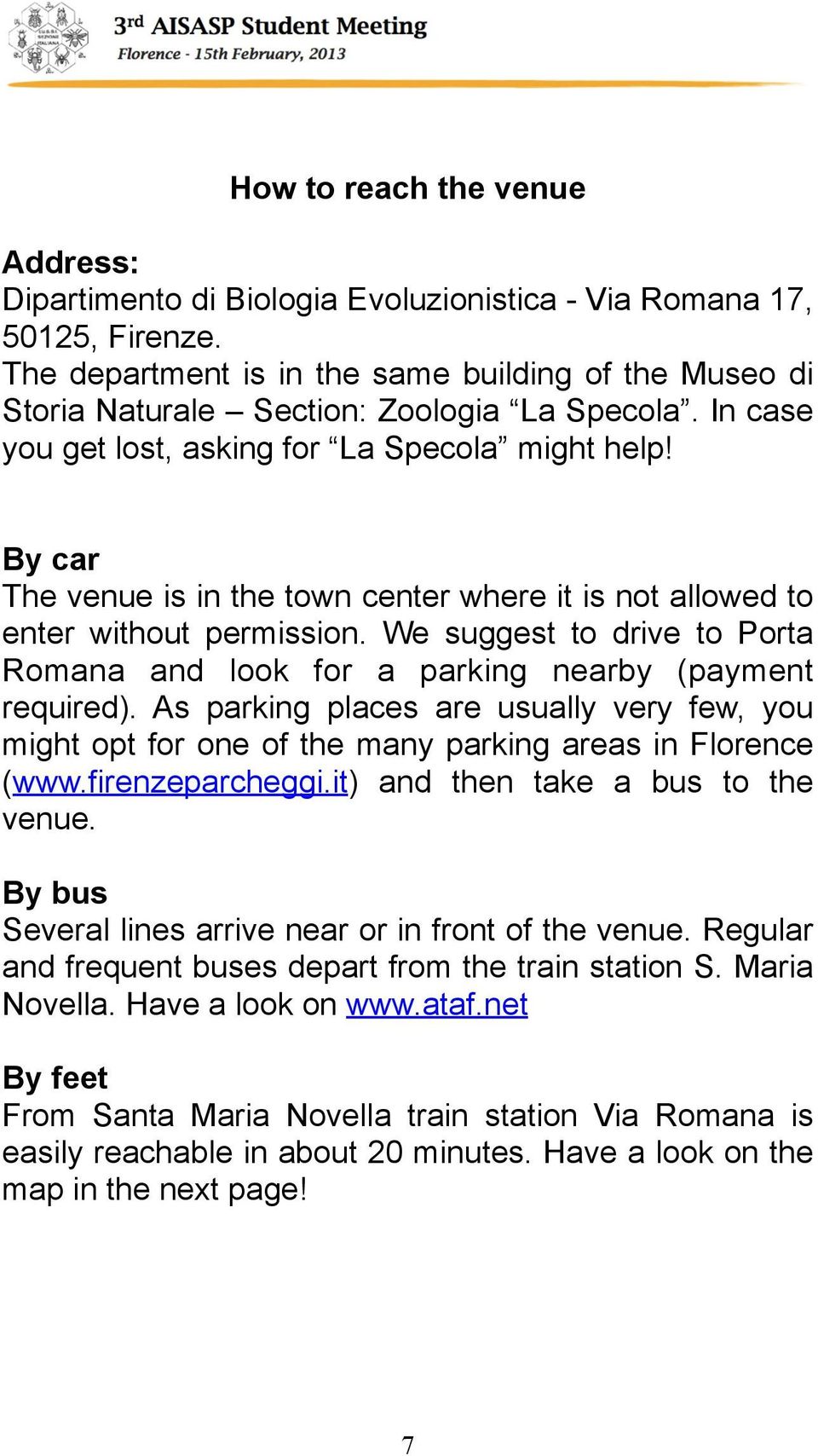 By car The venue is in the town center where it is not allowed to enter without permission. We suggest to drive to Porta Romana and look for a parking nearby (payment required).