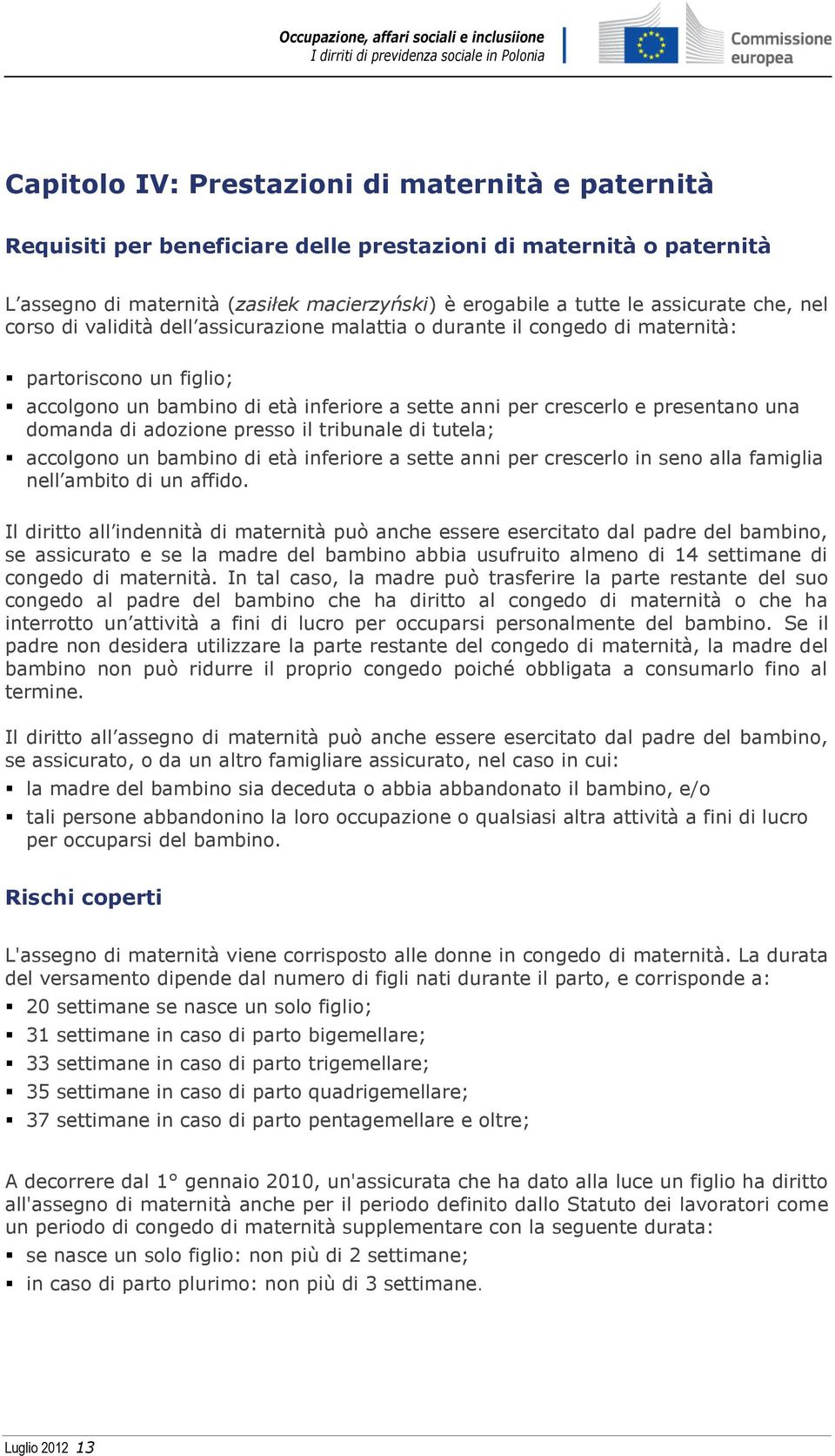 domanda di adozione presso il tribunale di tutela; accolgono un bambino di età inferiore a sette anni per crescerlo in seno alla famiglia nell ambito di un affido.