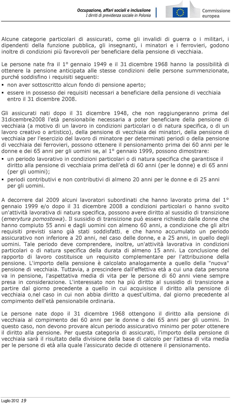 Le persone nate fra il 1 gennaio 1949 e il 31 dicembre 1968 hanno la possibilità di ottenere la pensione anticipata alle stesse condizioni delle persone summenzionate, purché soddisfino i requisiti