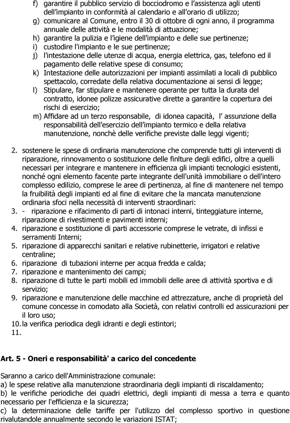 l'intestazione delle utenze di acqua, energia elettrica, gas, telefono ed il pagamento delle relative spese di consumo; k) Intestazione delle autorizzazioni per impianti assimilati a locali di