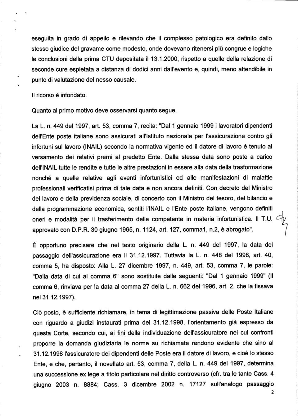 Il ricorso è infondato. Quanto al primo motivo deve osservarsi quanto segue. La L. n. 449 del 1997, art.