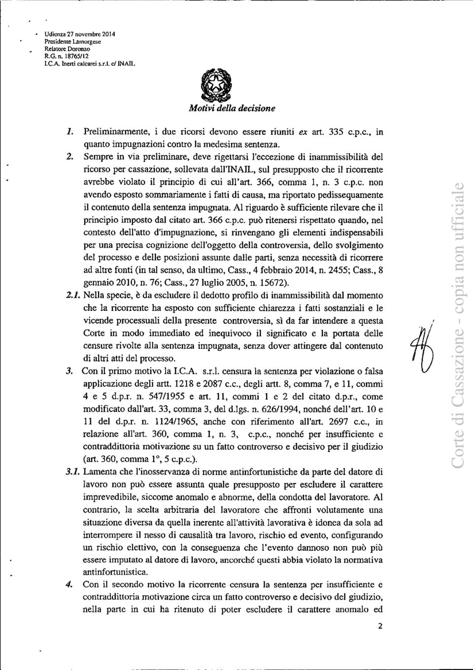 all'art. 366, comma 1, n. 3 c.p.c. non avendo esposto sommariamente i fatti di causa, ma riportato pedissequamente il contenuto della sentenza impugnata.