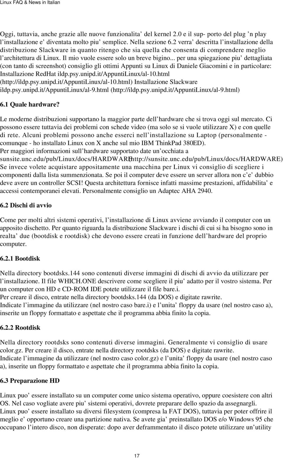 .. per una spiegazione piu dettagliata (con tanto di screenshot) consiglio gli ottimi Appunti su Linux di Daniele Giacomini e in particolare: Installazione RedHat ildp.psy.unipd.it/appuntilinux/al-10.