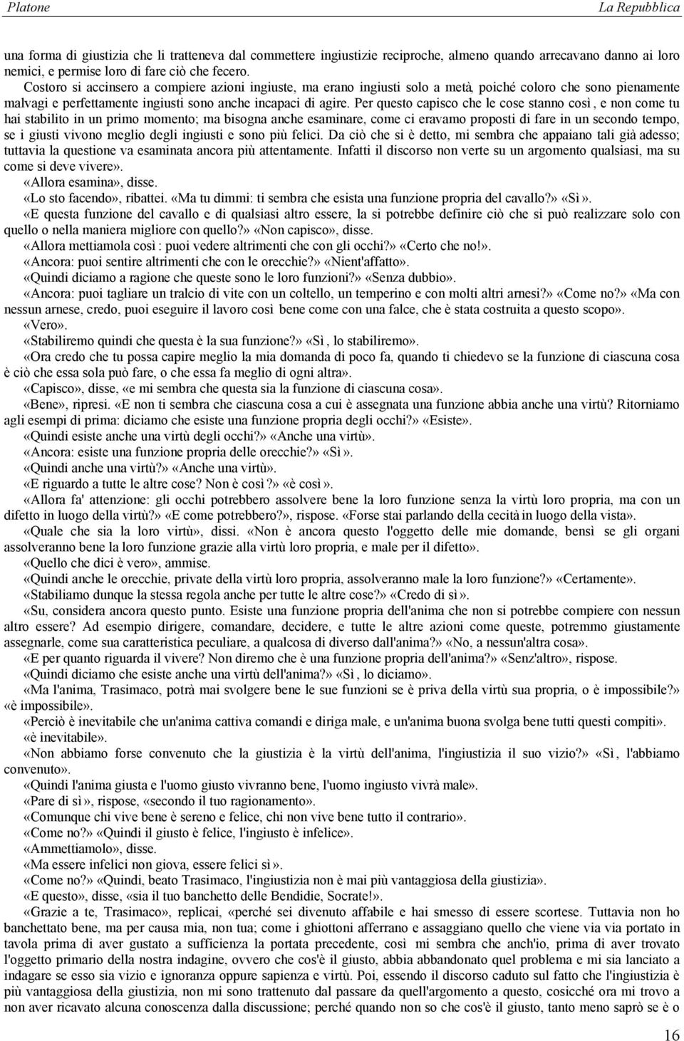 Per questo capisco che le cose stanno così, e non come tu hai stabilito in un primo momento; ma bisogna anche esaminare, come ci eravamo proposti di fare in un secondo tempo, se i giusti vivono