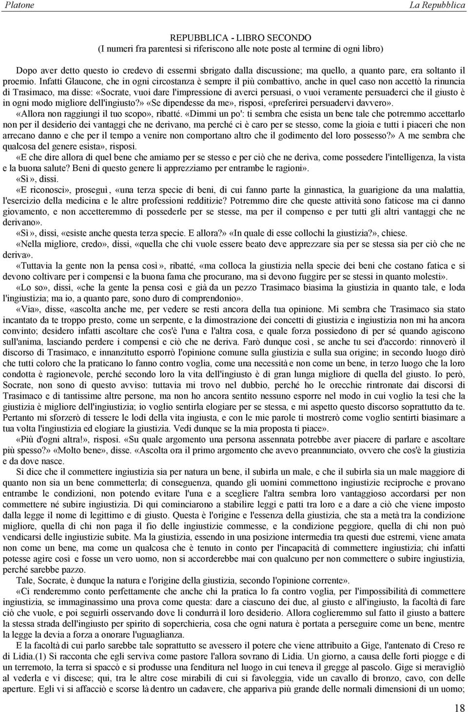 Infatti Glaucone, che in ogni circostanza è sempre il più combattivo, anche in quel caso non accettò la rinuncia di Trasimaco, ma disse: «Socrate, vuoi dare l'impressione di averci persuasi, o vuoi